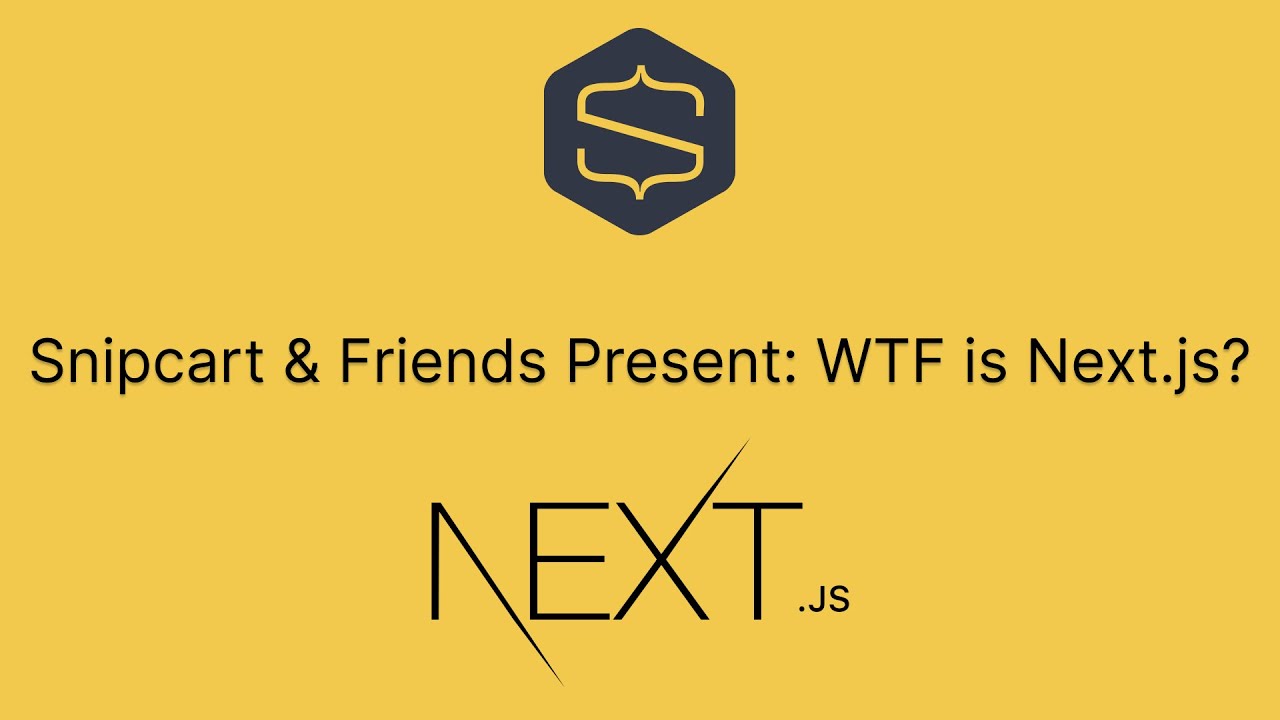 Snipcart & Friends Present: WTF is Next.js